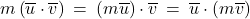 m\left( \overline{u} \cdot \overline{v} \right) \: = \: \left( m\overline{u} \right) \cdot \overline{v} \: = \: \overline{u} \cdot \left( m\overline{v} \right)