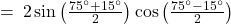 = \: 2 \sin\left( \frac{75^\circ + 15^\circ}{2} \right) \cos\left( \frac{75^\circ - 15^\circ}{2} \right)