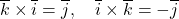\overline{k} \times \overline{i} = \overline{j}, \quad \overline{i} \times \overline{k} = -\overline{j}