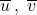 \overline{u} \: , \; \overline{v}