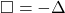 \square = -\Delta