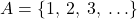 A = \{1,\:2,\:3,\:\ldots\}