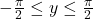 -\frac{\pi}{2} \le y \le \frac{\pi}{2}