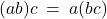 (ab)c \: = \: a(bc)