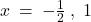 x \: = \: -\frac{1}{2} \:, \; 1