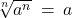\sqrt[n]{a^n} \: = \: a