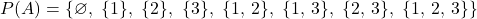 P(A) = \{\( \varnothing,\ \{1\},\ \{2\},\ \{3\},\ \{1,\,2\},\ \{1,\,3\},\ \{2,\,3\},\ \{1,\,2,\,3\}\}