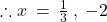 \therefore x \: = \: \frac{1}{3} \: , \: \( -2
