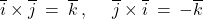 \overline{i} \times \overline{j} \: = \: \overline{k} \: , \; \quad \overline{j} \times \overline{i} \: = \: -\overline{k}