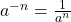 {a^{-n}} = \frac{1}{a^n}
