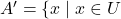 {A'} = \{x \mid x \in U
