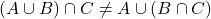 (A \cup B) \cap C \ne A \cup (B \cap C)