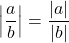 \left| \dfrac{a}{b} \right| = \dfrac{|a|}{|b|}