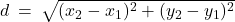 d \: = \: \sqrt{(x_2 - x_1)^2 + (y_2 - y_1)^2}