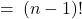 \: = \: (n - 1)!