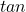 tan
