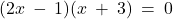 (2x \: - \: 1)(x \: + \: 3) \: = \: 0