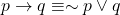 p \rightarrow q &\equiv \sim p \lor q
